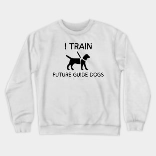 I Train Future Guide Dogs - Guide Dog for the Blind - Working Dog Crewneck Sweatshirt